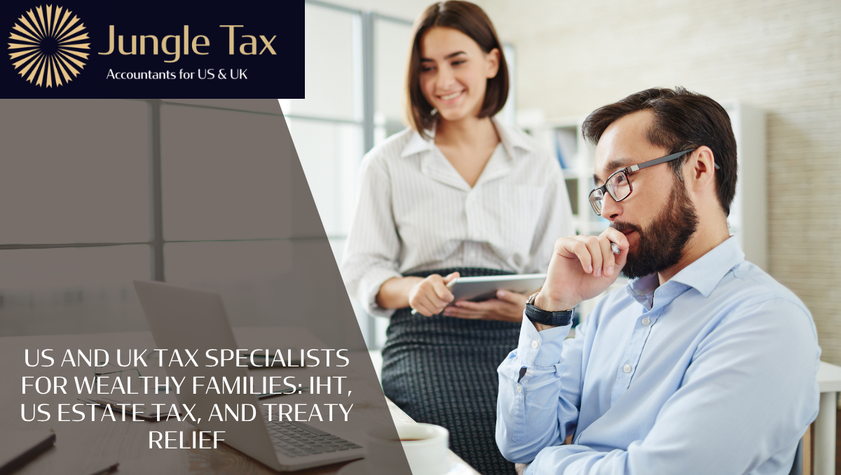 US and UK tax specialists for wealthy families: IHT, US estate tax, and treaty relief