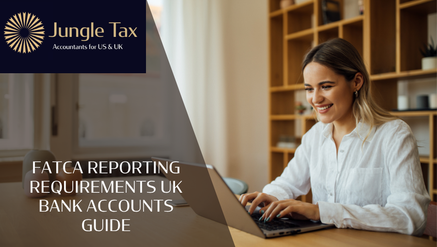 FATCA Reporting Requirements UK Bank Accounts Guide