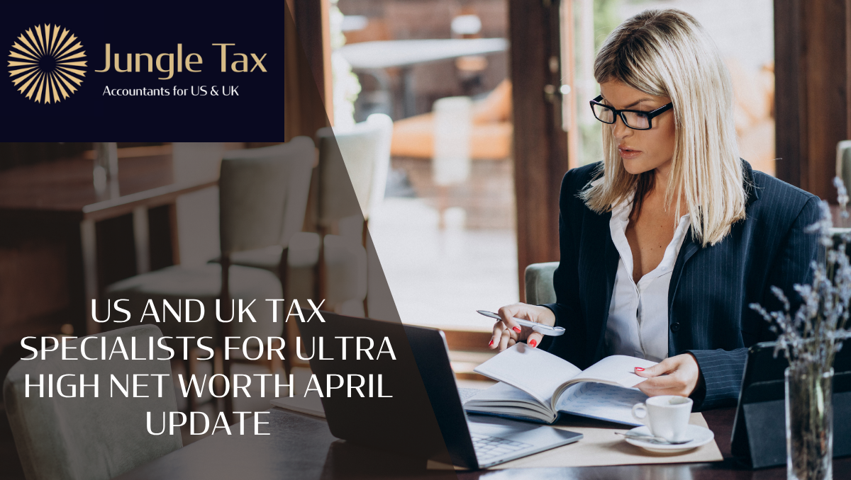 US And UK Tax Specialists For Ultra High Net Worth April Update