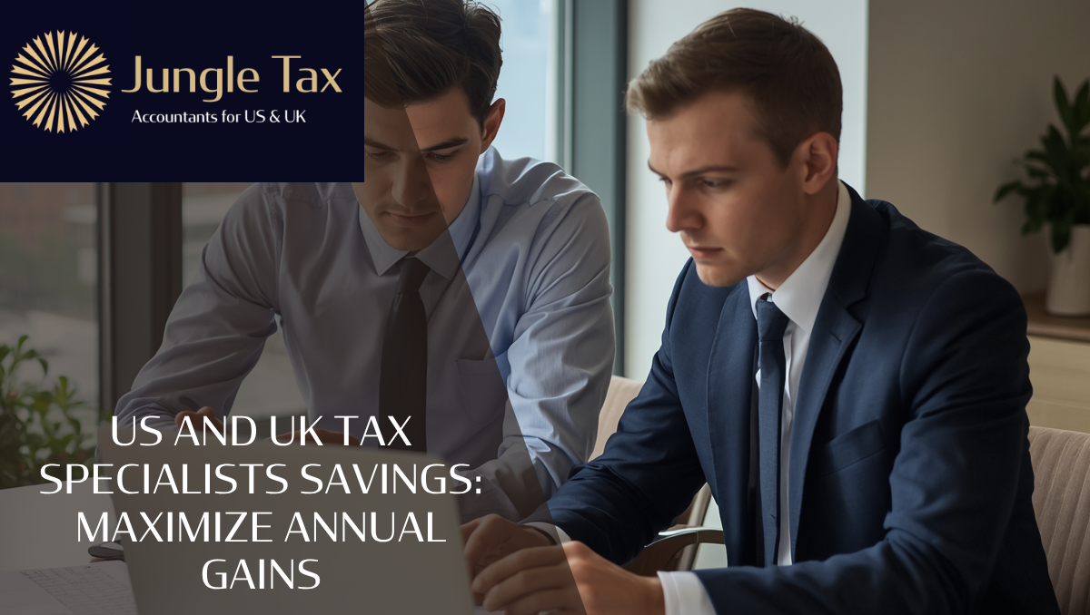 US And UK Tax Specialists Savings: Maximize Annual Gains